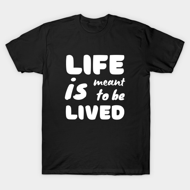 Life Is Meant To Be Lived T-Shirt by suhwfan